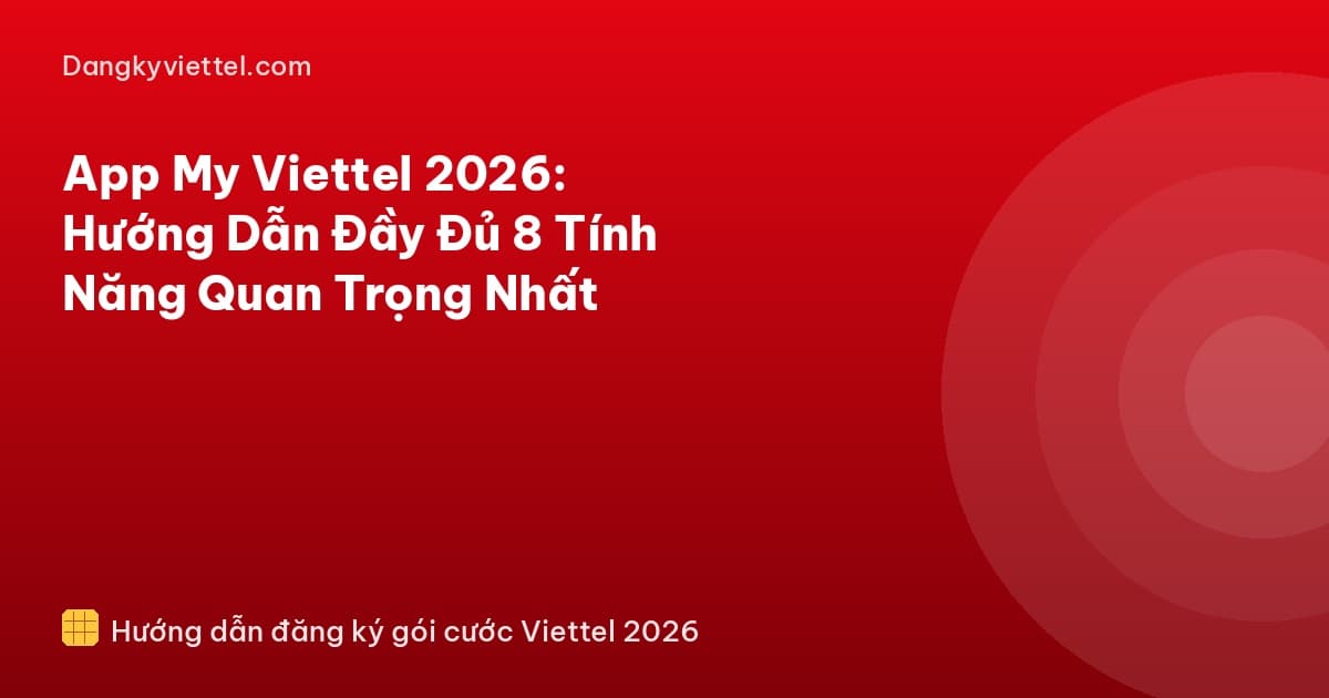 App My Viettel 2026: Hướng Dẫn Đầy Đủ 8 Tính Năng Quan Trọng Nhất - Hướng dẫn đăng ký tại dangkyviettel.com