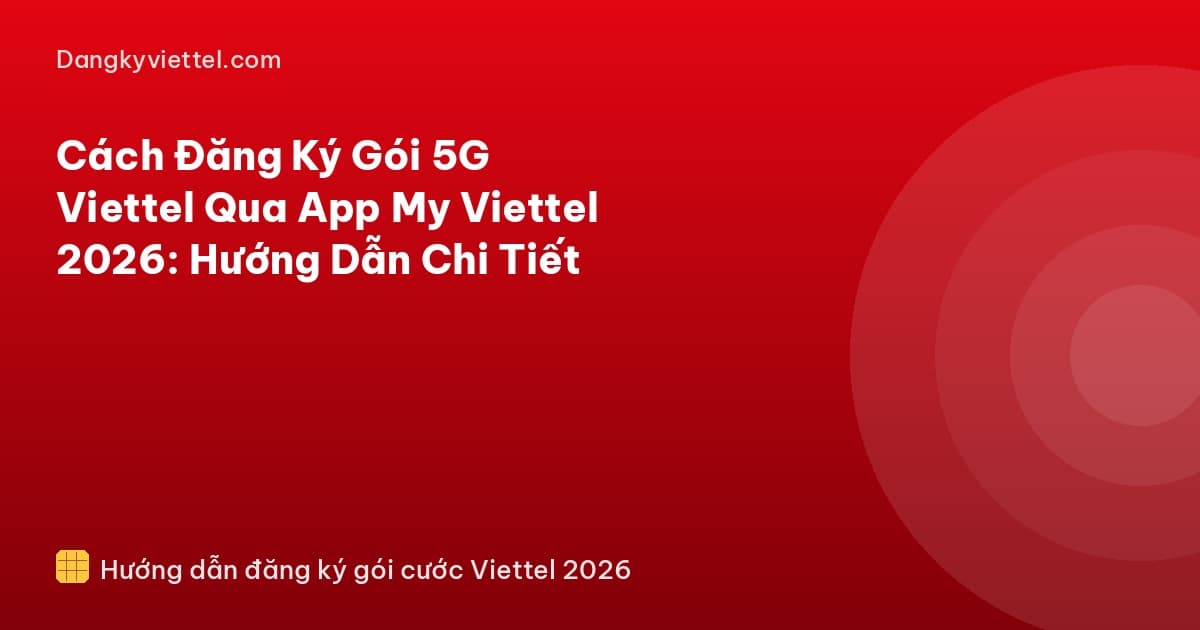 Cách Đăng Ký Gói 5G Viettel Qua App My Viettel 2026: Hướng Dẫn Chi Tiết - Hướng dẫn đăng ký tại dangkyviettel.com