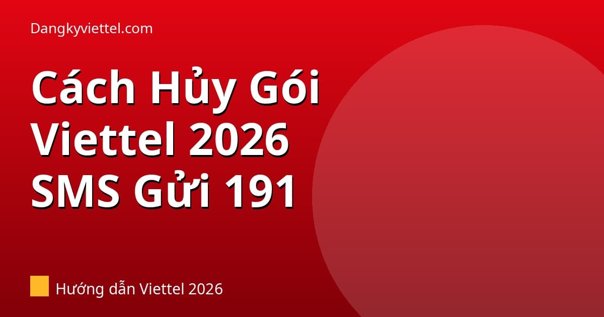Cách Hủy Gói Viettel 2026: Soạn SMS Gửi 191 — Xác Nhận Y Ngay - Hướng dẫn đăng ký tại dangkyviettel.com
