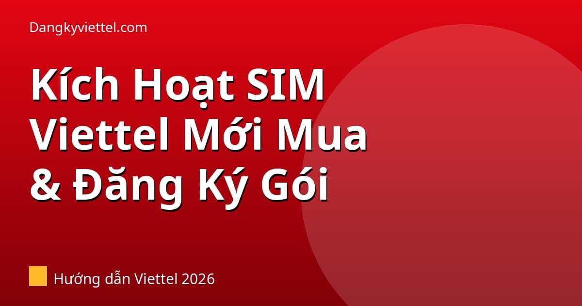Cách Kích Hoạt SIM Viettel Mới Mua Và Đăng Ký Gói Ngay 2026 - Hướng dẫn đăng ký tại dangkyviettel.com