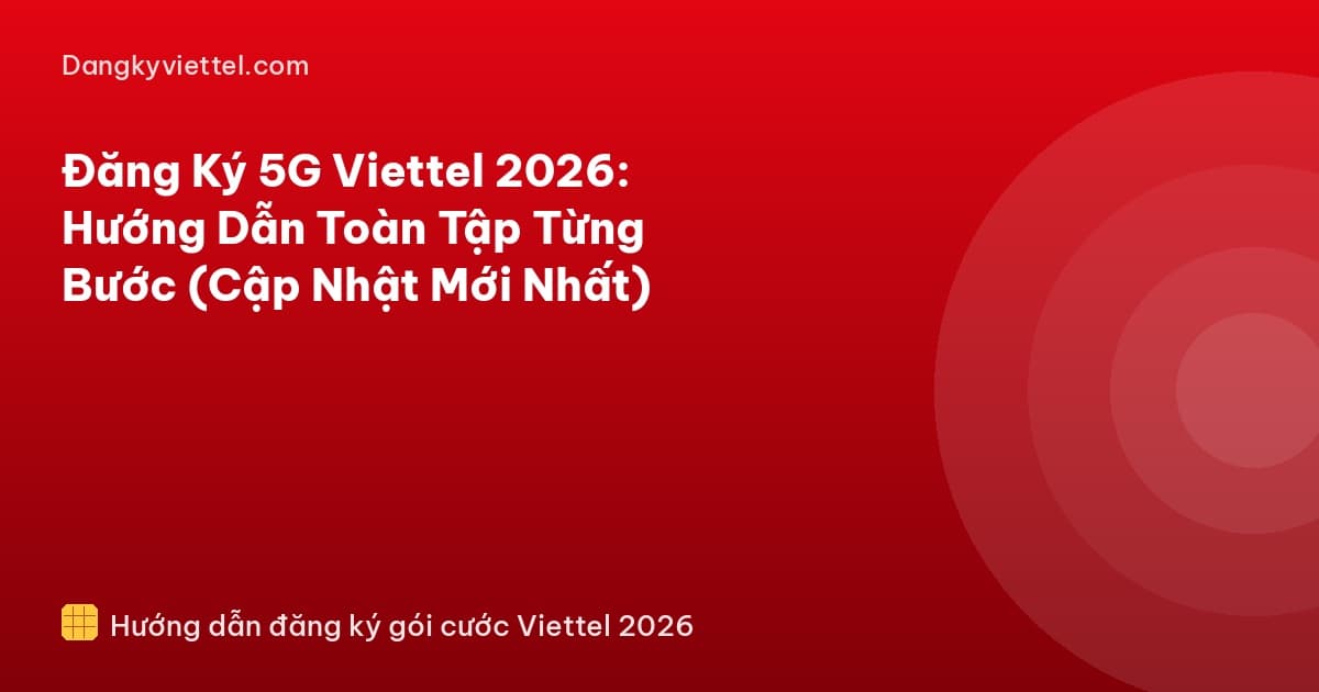 Đăng Ký 5G Viettel 2026: Hướng Dẫn Toàn Tập Từng Bước (Cập Nhật Mới Nhất) - Hướng dẫn đăng ký tại dangkyviettel.com