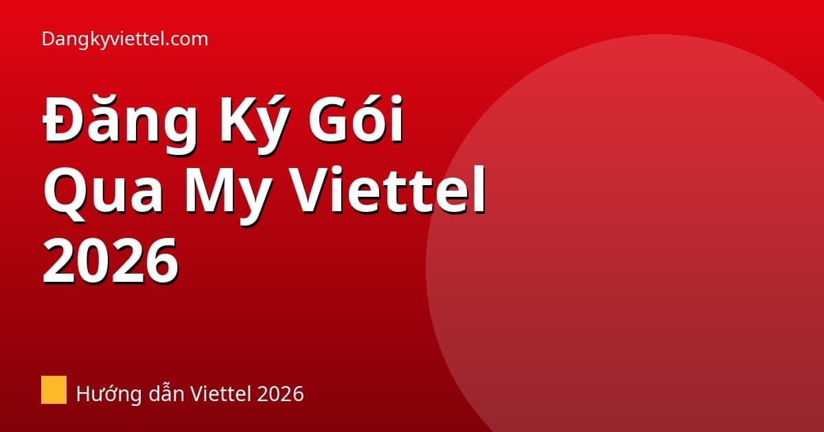 Cách Đăng Ký Gói Cước Viettel Qua App My Viettel 2026 (Hướng Dẫn Từng Bước) - Hướng dẫn đăng ký tại dangkyviettel.com