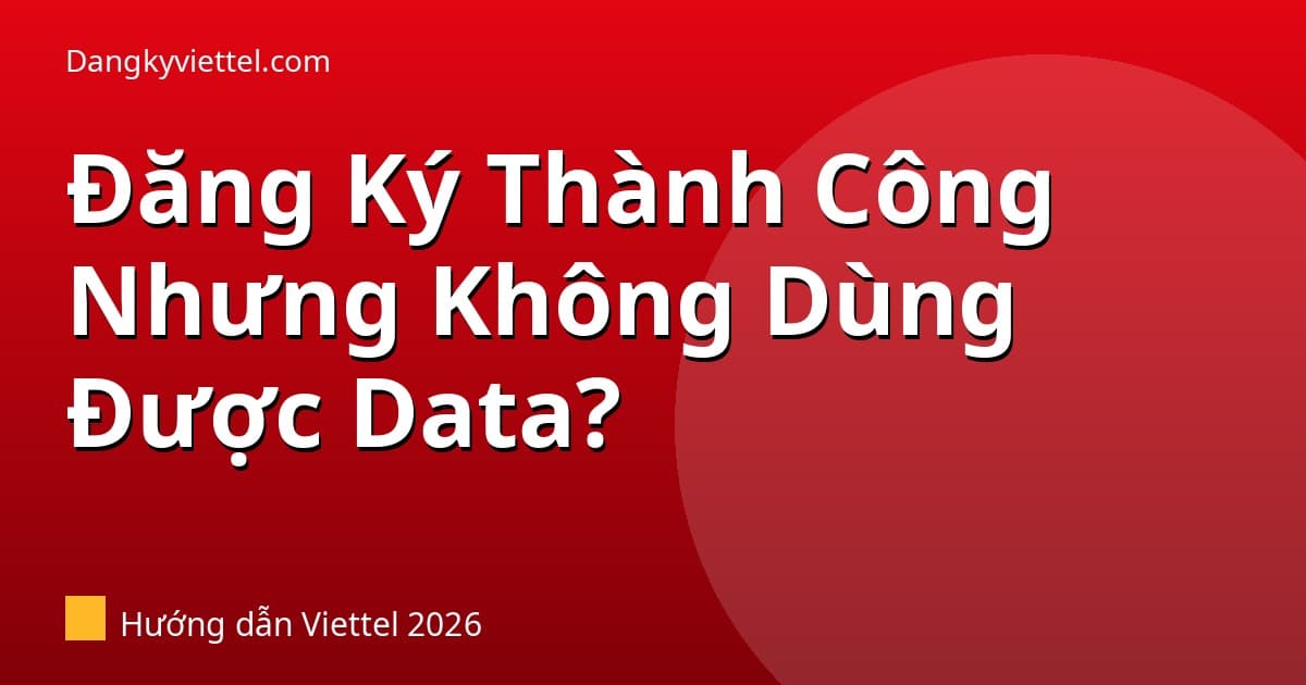 Đăng Ký Gói Viettel Thành Công Nhưng Không Dùng Được Data — Nguyên Nhân Và Cách Fix - Hướng dẫn đăng ký tại dangkyviettel.com