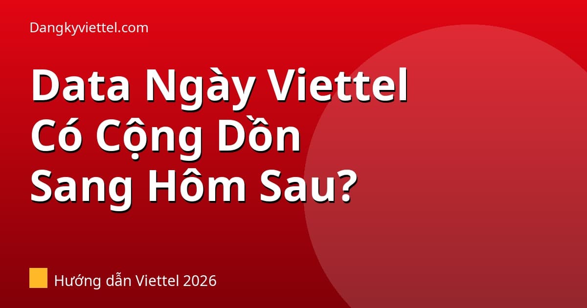 Data Ngày Viettel Có Cộng Dồn Sang Hôm Sau Không? 2026 - Hướng dẫn đăng ký tại dangkyviettel.com