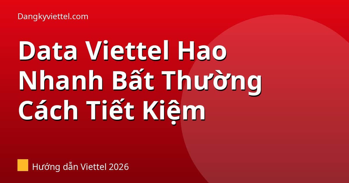 Data Viettel Hao Nhanh Bất Thường — Nguyên Nhân Và Cách Tiết Kiệm Data - Hướng dẫn đăng ký tại dangkyviettel.com