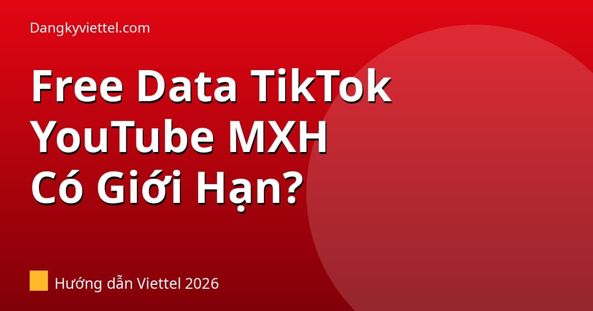 Free Data TikTok, YouTube Gói MXH Viettel Có Giới Hạn Không? 2026 - Hướng dẫn đăng ký tại dangkyviettel.com