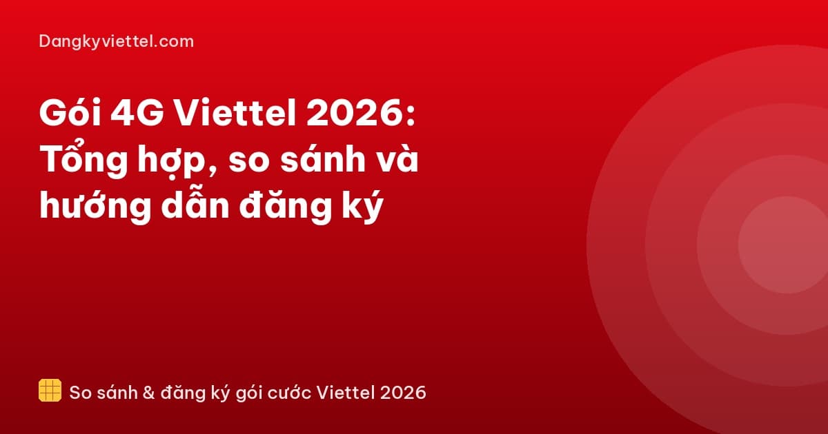 Gói 4G Viettel 2026: Tổng hợp, so sánh và hướng dẫn đăng ký - Hướng dẫn đăng ký tại dangkyviettel.com