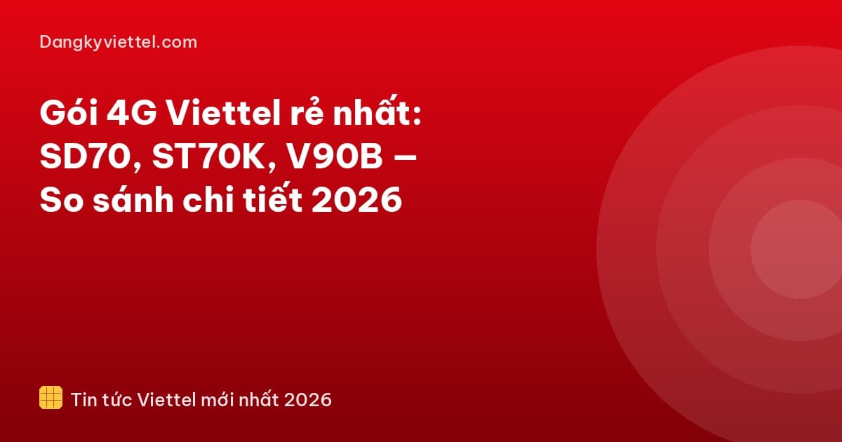 Gói 4G Viettel rẻ nhất: SD70, ST70K, V90B — So sánh chi tiết 2026 - Hướng dẫn đăng ký tại dangkyviettel.com