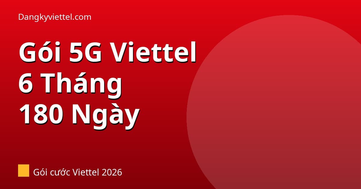 Gói 5G Viettel 6 Tháng 2026: Dùng 180 Ngày Không Lo Gia Hạn Hàng Tháng - Hướng dẫn đăng ký tại dangkyviettel.com