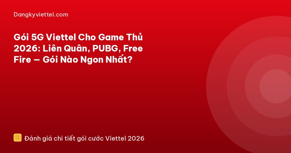 Gói 5G Viettel Cho Game Thủ 2026: Liên Quân, PUBG, Free Fire — Gói Nào Ngon Nhất? - Hướng dẫn đăng ký tại dangkyviettel.com