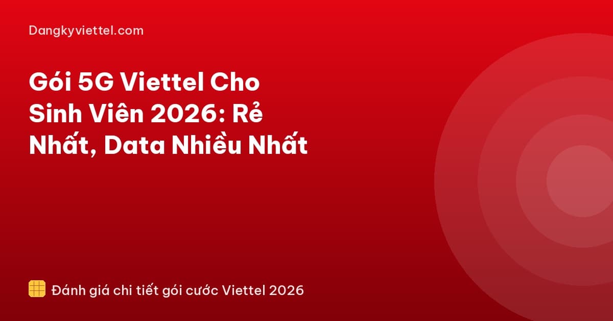 Gói 5G Viettel Cho Sinh Viên 2026: Rẻ Nhất, Data Nhiều Nhất - Hướng dẫn đăng ký tại dangkyviettel.com