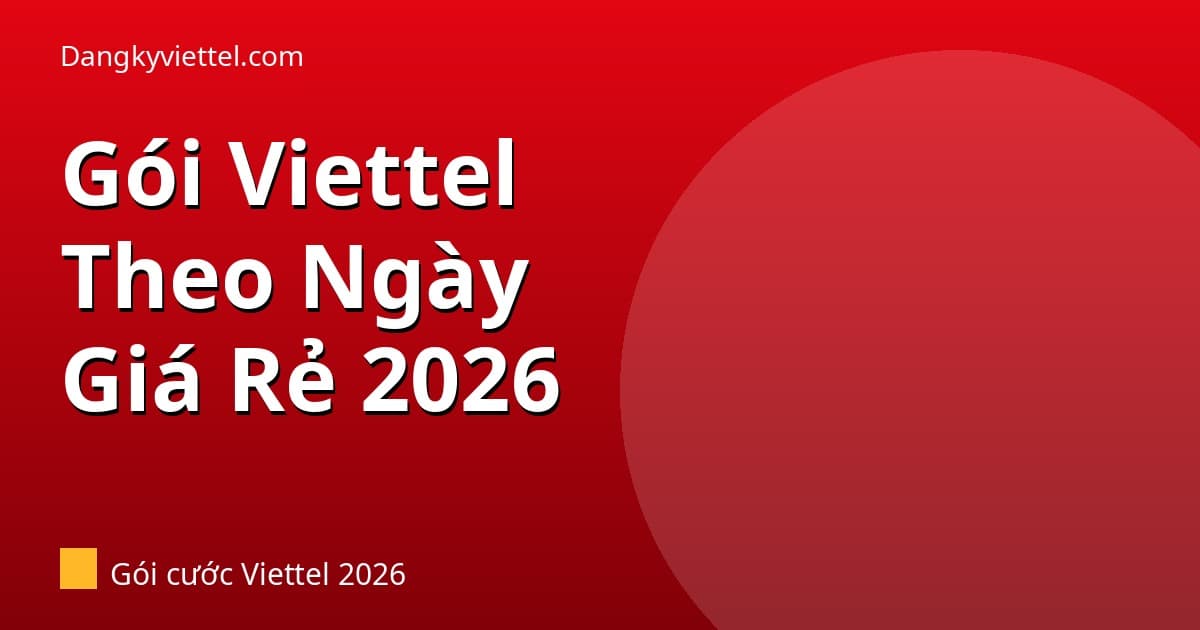 Gói Cước Viettel Theo Ngày Giá Rẻ 2026: 5G10, 5G20, 5G30, 5G40 Chỉ Từ 10K - Hướng dẫn đăng ký tại dangkyviettel.com