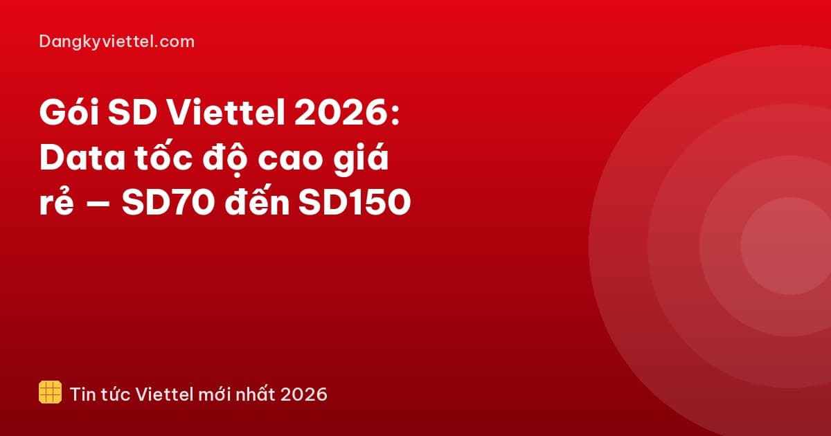 Gói SD Viettel 2026: Data tốc độ cao giá rẻ — SD70 đến SD150 - Hướng dẫn đăng ký tại dangkyviettel.com