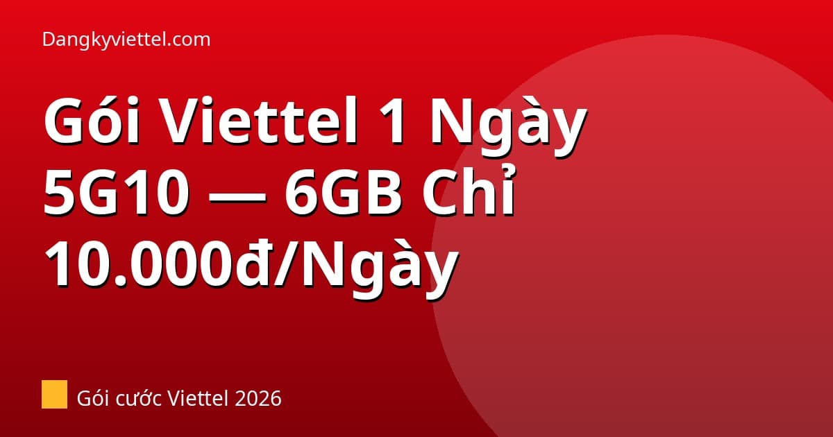 Gói Viettel 1 Ngày 2026: 5G10 6GB Chỉ 10.000đ — Dùng Thế Nào? - Hướng dẫn đăng ký tại dangkyviettel.com