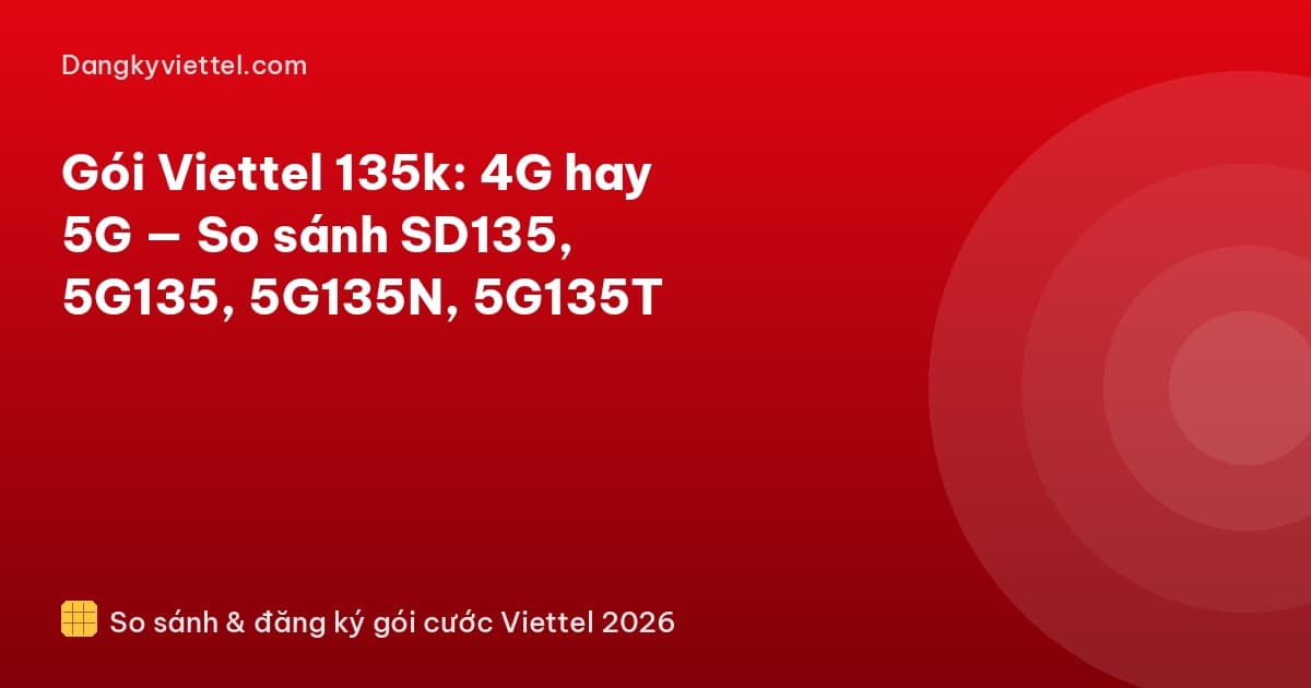 Gói Viettel 135k: 4G hay 5G — So sánh SD135, 5G135, 5G135N, 5G135T - Hướng dẫn đăng ký tại dangkyviettel.com