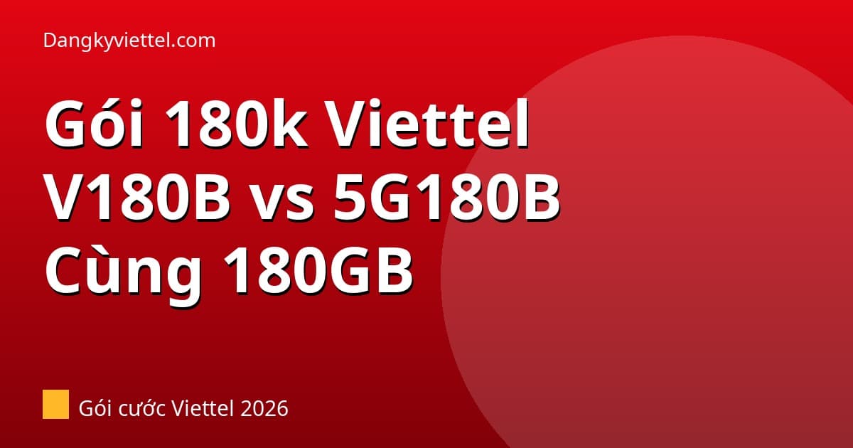 Gói 180k Viettel 2026: V180B vs 5G180B — Cùng 180GB Khác Nhau Ở Điểm Gì? - Hướng dẫn đăng ký tại dangkyviettel.com