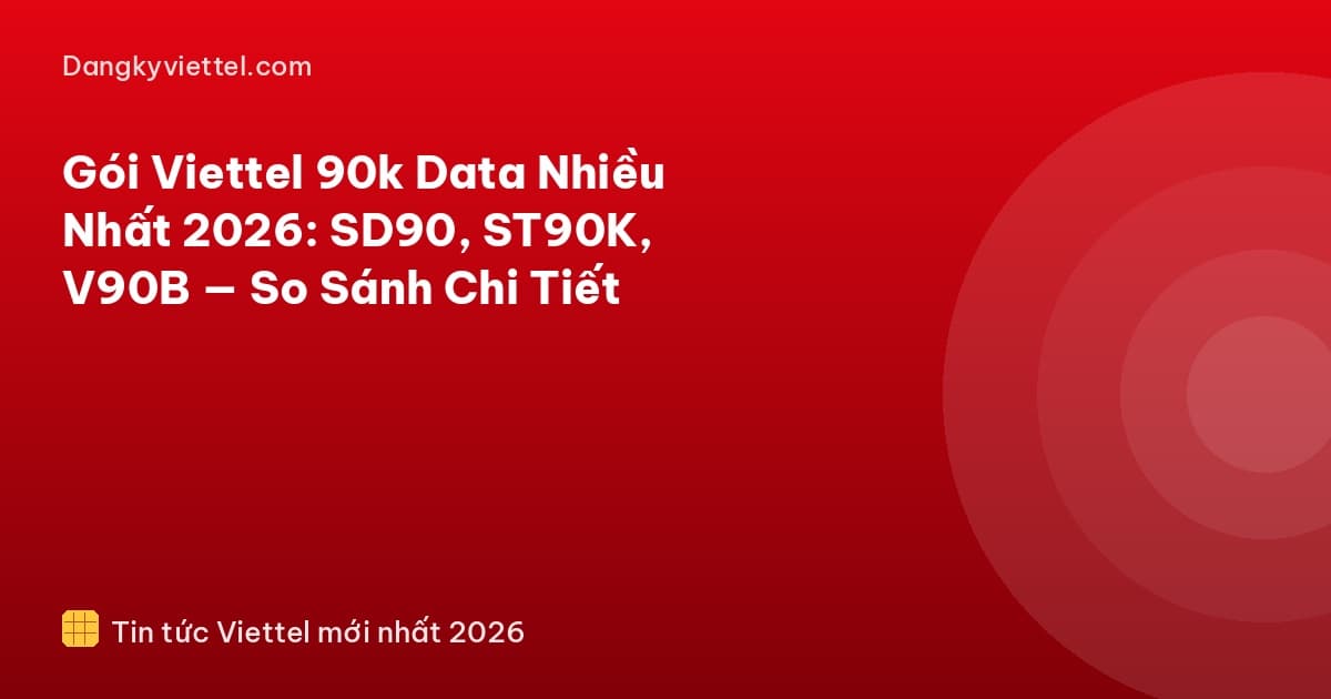 Gói Viettel 90k Data Nhiều Nhất 2026: SD90, ST90K, V90B — So Sánh Chi Tiết - Hướng dẫn đăng ký tại dangkyviettel.com