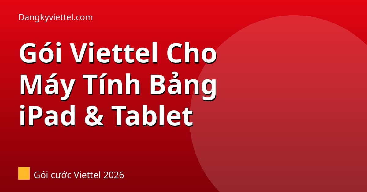 Gói Viettel Cho Máy Tính Bảng (iPad & Android Tablet) 2026: Dùng Gói Nào Mượt Nhất? - Hướng dẫn đăng ký tại dangkyviettel.com