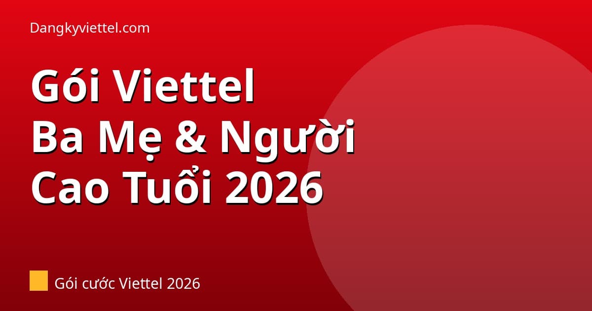 Gói Viettel Cho Người Cao Tuổi & Ba Mẹ 2026: Gọi Nhiều, Dễ Dùng, Giá Hợp Lý - Hướng dẫn đăng ký tại dangkyviettel.com