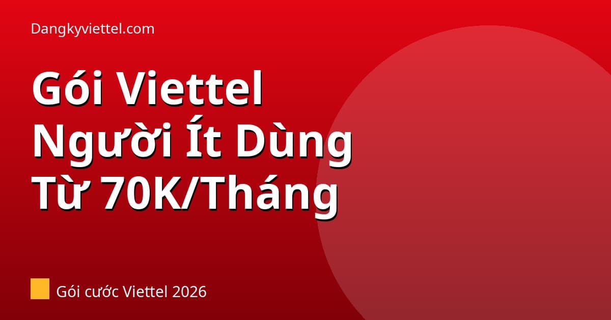 Gói Viettel Cho Người Ít Dùng Điện Thoại 2026: Tiết Kiệm Nhất Từ 70K/Tháng - Hướng dẫn đăng ký tại dangkyviettel.com