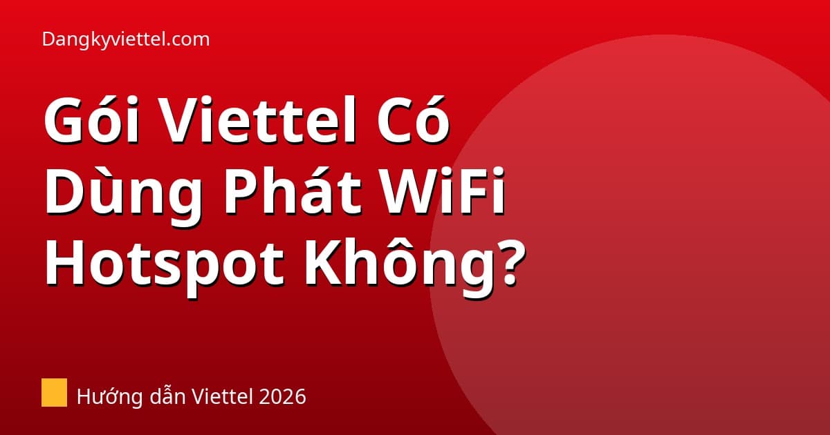 Gói Viettel Có Dùng Phát WiFi Hotspot Được Không? 2026 - Hướng dẫn đăng ký tại dangkyviettel.com
