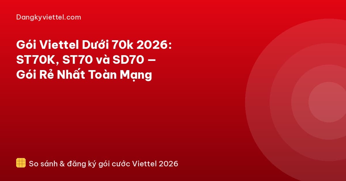 Gói Viettel Dưới 70k 2026: ST70K, ST70 và SD70 — Gói Rẻ Nhất Toàn Mạng - Hướng dẫn đăng ký tại dangkyviettel.com