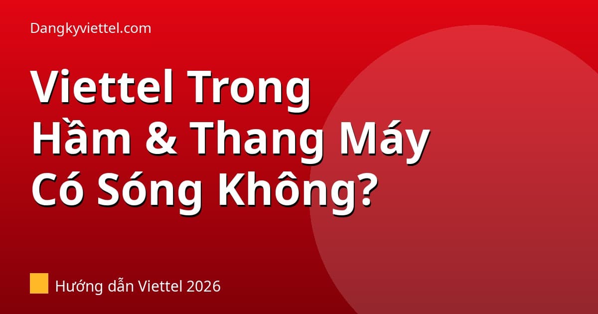 Gói Viettel Có Dùng Được Trong Hầm, Thang Máy, Tầng Hầm Không? 2026 - Hướng dẫn đăng ký tại dangkyviettel.com