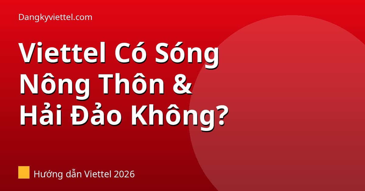 Gói Viettel Dùng Ở Vùng Nông Thôn, Hải Đảo Có Sóng Không? 2026 - Hướng dẫn đăng ký tại dangkyviettel.com