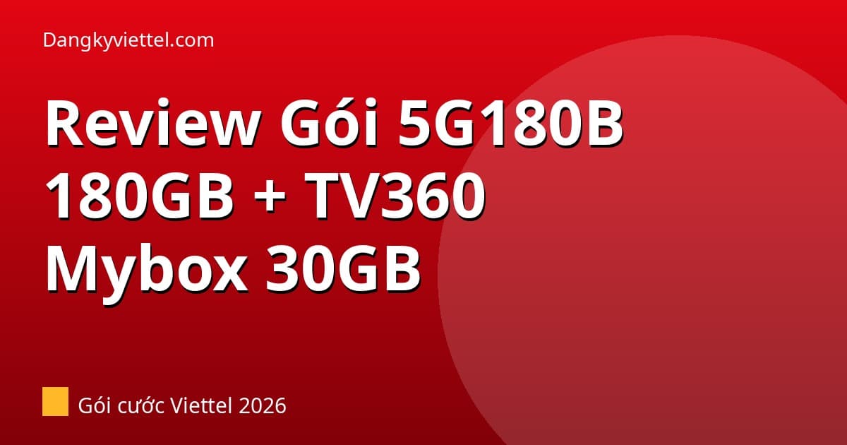 Review Gói 5G180B Viettel 2026: 180GB + TV360 + Mybox 30GB — Chỉ Cho Danh Sách KM Riêng - Hướng dẫn đăng ký tại dangkyviettel.com