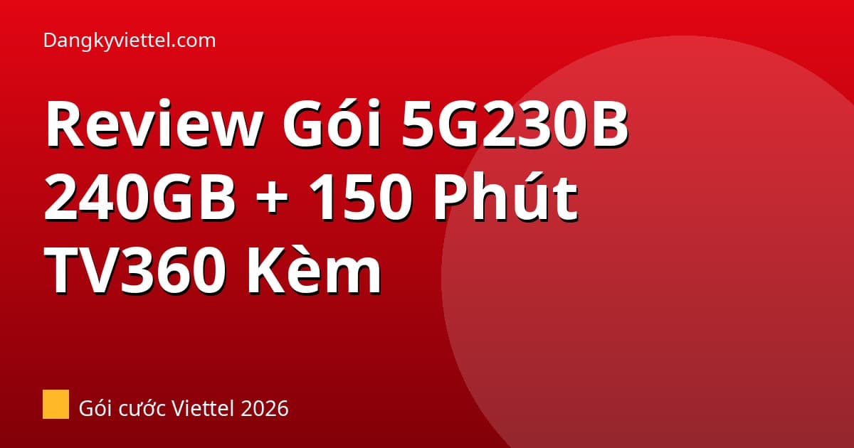 Review Gói 5G230B Viettel 2026: 8GB/Ngày + 150 Phút Gọi — Có Đáng 230k? - Hướng dẫn đăng ký tại dangkyviettel.com