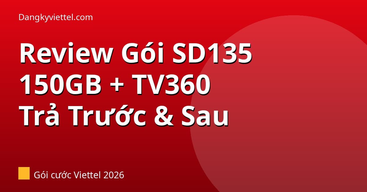 Review Gói SD135 Viettel 2026: 150GB (5GB/Ngày) + TV360 Giá 135k Có Đáng Không? - Hướng dẫn đăng ký tại dangkyviettel.com