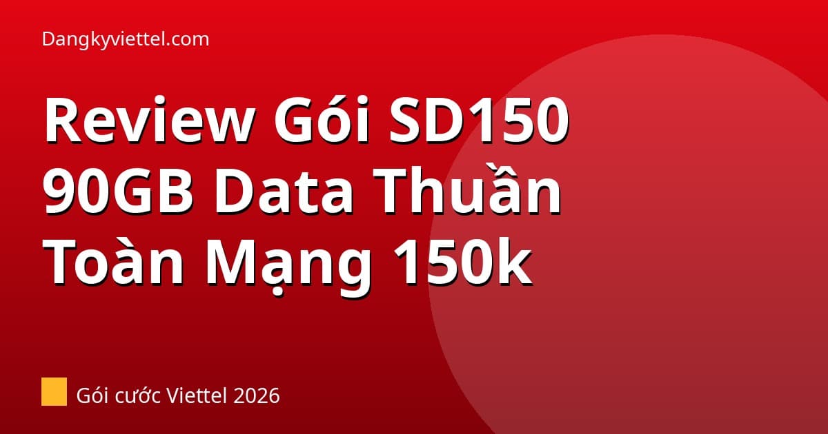 Review Gói SD150 Viettel 2026: 90GB/Tháng (3GB/Ngày) Toàn Mạng — Đáng 150k Không? - Hướng dẫn đăng ký tại dangkyviettel.com