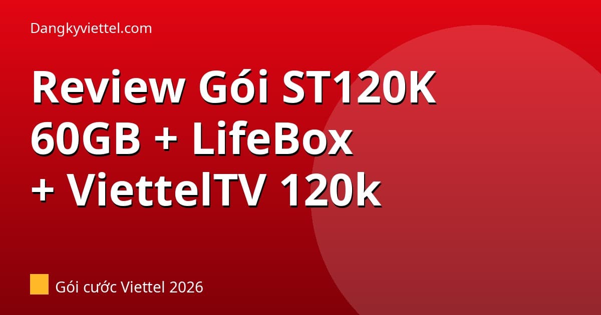 Review Gói ST120K Viettel 2026: 60GB + LifeBox 25GB + ViettelTV Giá 120k Toàn Mạng - Hướng dẫn đăng ký tại dangkyviettel.com
