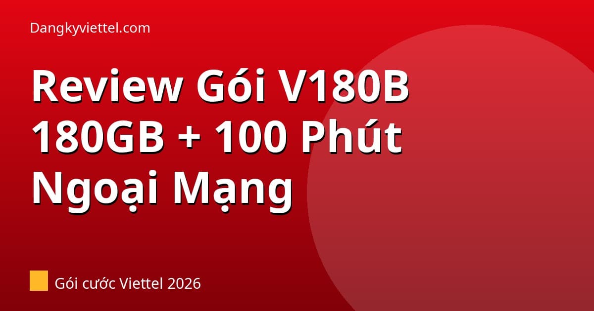 Review Gói V180B Viettel 2026: 180GB + 100 Phút Ngoại Mạng — Đáng Bỏ 180k Không? - Hướng dẫn đăng ký tại dangkyviettel.com