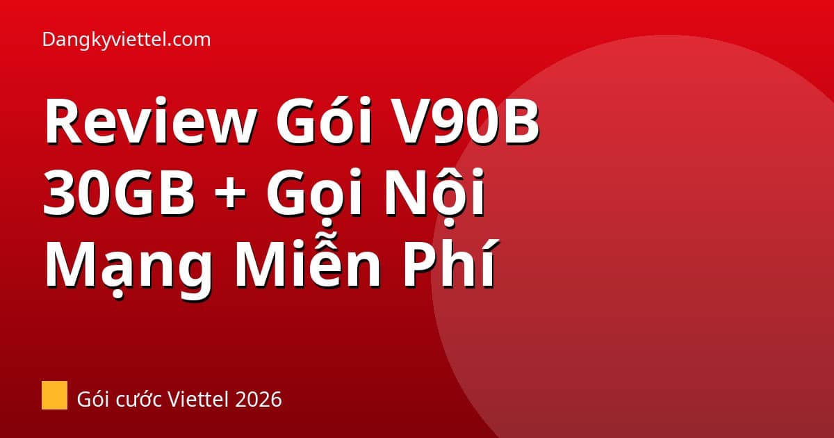 Review Gói V90B Viettel 2026: 30GB + Gọi Miễn Phí — Có Đáng Dùng Không? - Hướng dẫn đăng ký tại dangkyviettel.com