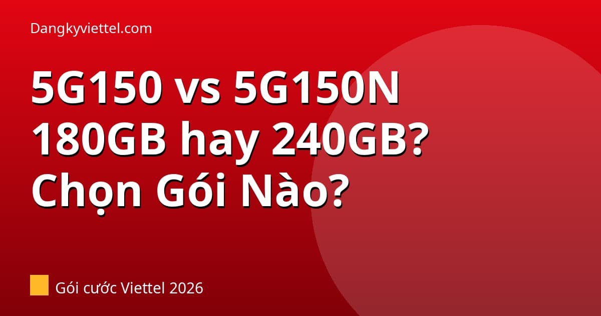 5G150 vs 5G150N Viettel 2026: Cùng 150k Nhưng Khác Nhau Gì? Chọn Gói Nào? - Hướng dẫn đăng ký tại dangkyviettel.com